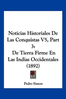 Noticias Historiales De Las Conquistas V5, Part 3: De Tierra Firme En Las Indias Occidentales (1892)