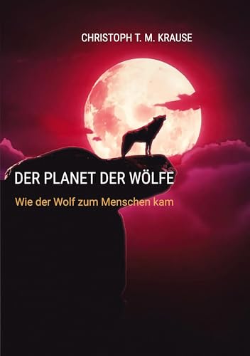 Der Planet der Wölfe: Wie der Wolf zum Menschen kam