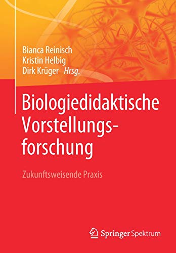 Biologiedidaktische Vorstellungsforschung: Zukunftsweisende Praxis: Theorie, Diagnose, Intervention