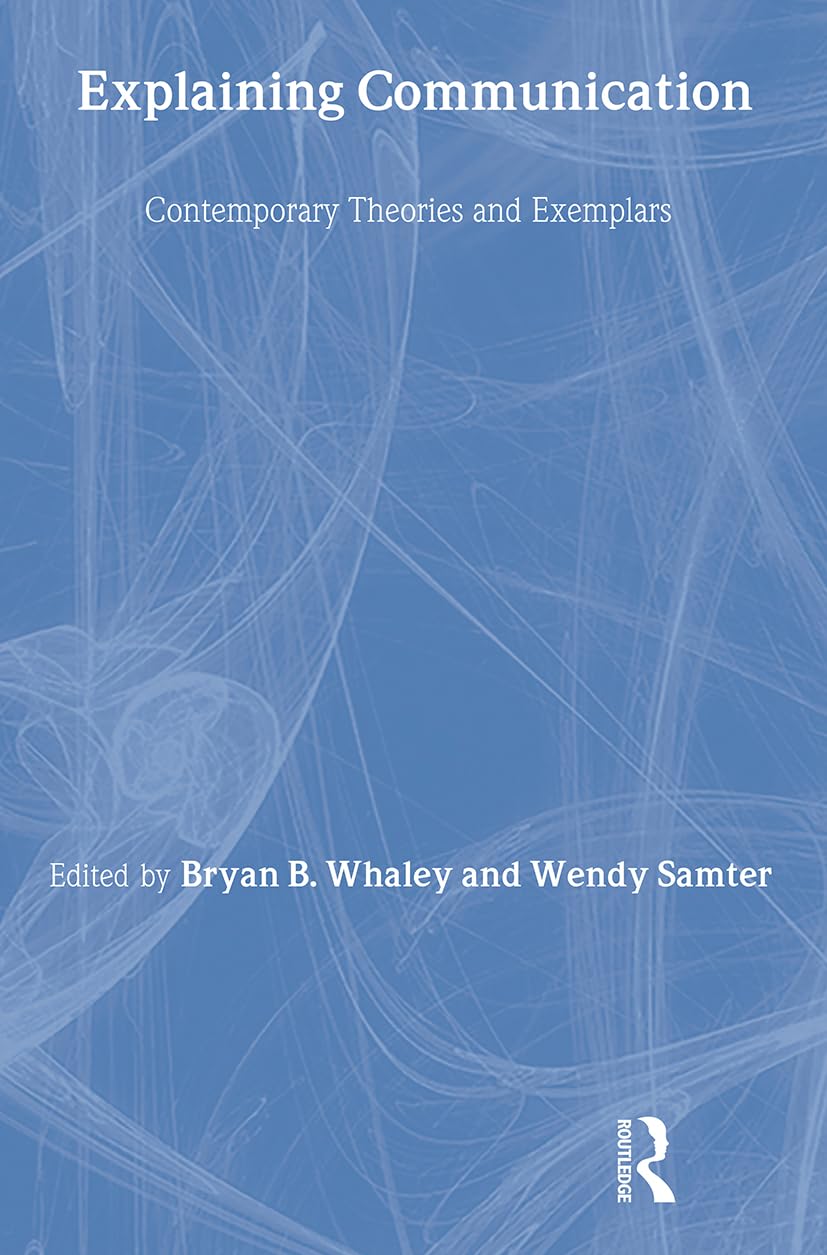 Explaining Communication: Contemporary Theories and Exemplars (LEA'S Communication Series, 1, Band 1)
