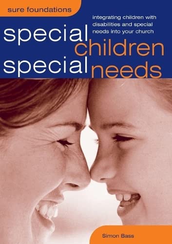 Special Children, Special Needs: Integrating Children with Disabilities and Special Needs into Your Church (Sure Foundations)