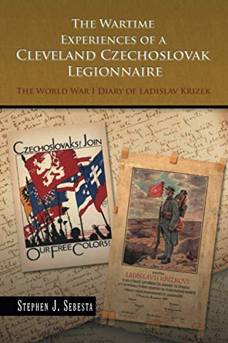 The Wartime Experiences of a Cleveland Czechoslovak Legionnaire: The World War I Diary of Ladislav Krizek