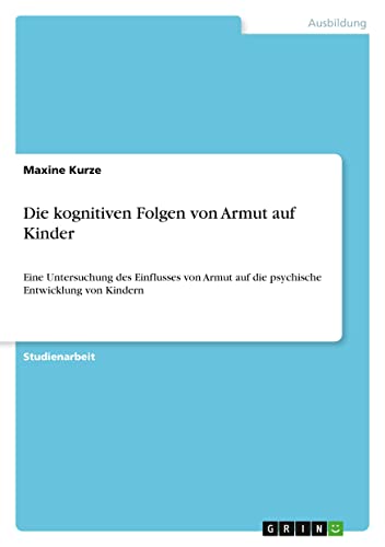 Die kognitiven Folgen von Armut auf Kinder: Eine Untersuchung des Einflusses von Armut auf die psychische Entwicklung von Kindern