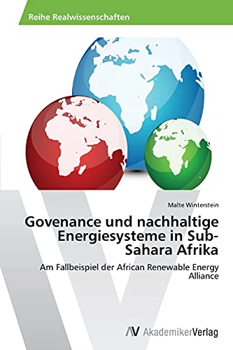 Govenance und nachhaltige Energiesysteme in Sub-Sahara Afrika: Am Fallbeispiel der African Renewable Energy Alliance