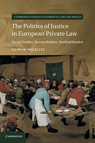 The Politics of Justice in European Private Law: Social Justice, Access Justice, Societal Justice (Cambridge Studies in European Law and Policy)