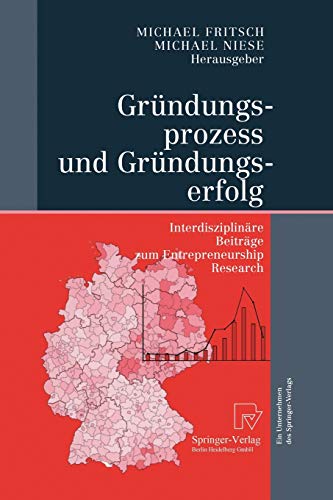 Gründungsprozess und Gründungserfolg: Interdisziplinäre Beiträge zum Entrepreneurship Research (German Edition)