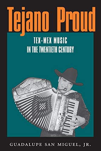 Guadalupe San Miguel Jr. Tejano Proud, Tex-Mex Music In The Twentieth Century (Fronteras Series, Sponsored By Texas A&m International University, 1, Band 1)