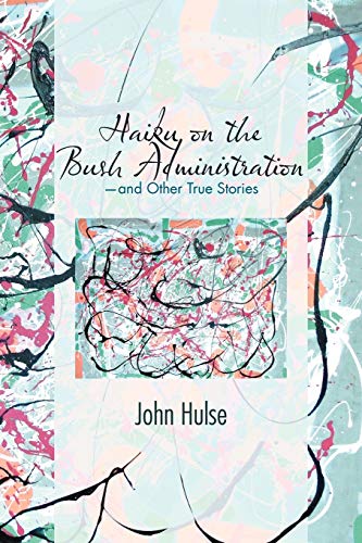 Haiku On The Bush Administration: And Other True Stories