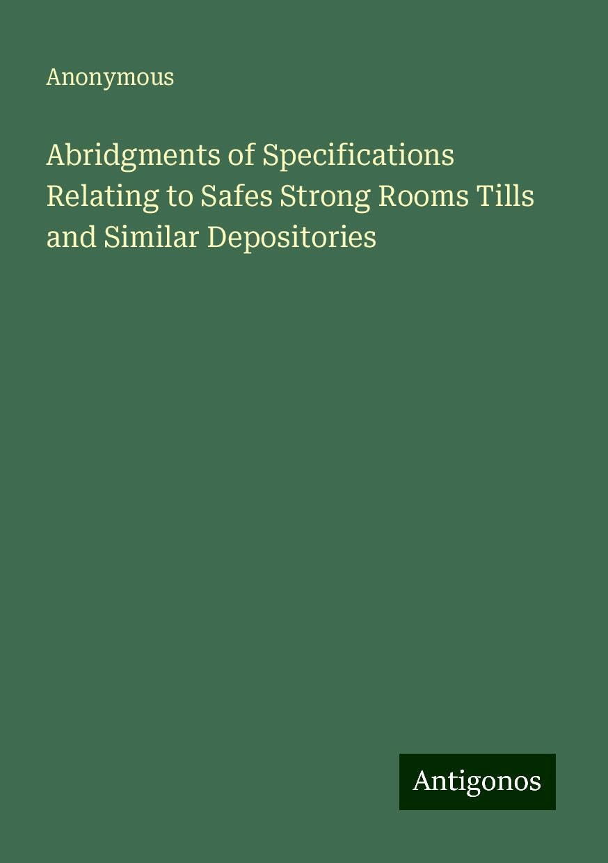 Abridgments of Specifications Relating to Safes Strong Rooms Tills and Similar Depositories