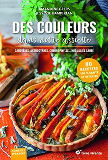 Des couleurs dans notre assiette : carotènes, anthocyanes, chlorophylle... nos alliés santé : 80 recettes 100 % santé et vitalité