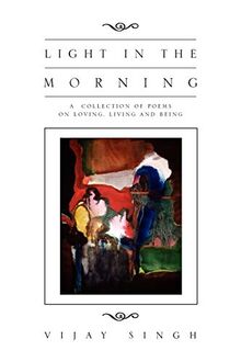LIGHT IN THE MORNING: A Collection of Poems on Loving, Living and Being