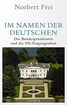 Im Namen der Deutschen: Die Bundespräsidenten und die NS-Vergangenheit