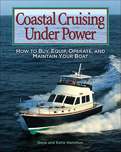 Coastal Cruising Under Power: How To Buy, Equip, Operate, And Maintain Your Boat