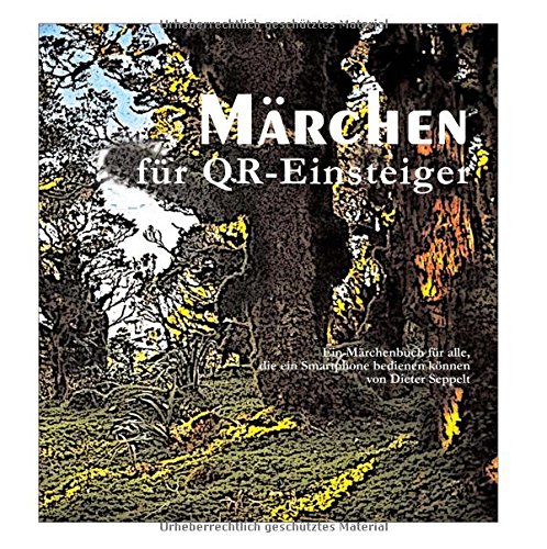 Märchen für QR-Einsteiger: Ein Märchenbuch für alle, die ein Smartphone bedienen können