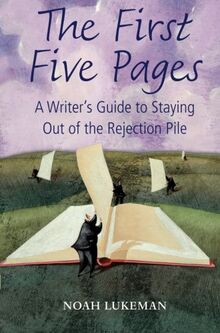 The First Five Pages: A Writer's Guide to Staying Out of the Rejection Pile