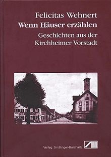 Wenn Häuser erzählen: Geschichten aus der Kirchheimer Vorstadt