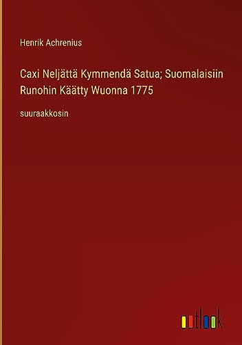 Caxi Neljättä Kymmendä Satua; Suomalaisiin Runohin Käätty Wuonna 1775: suuraakkosin