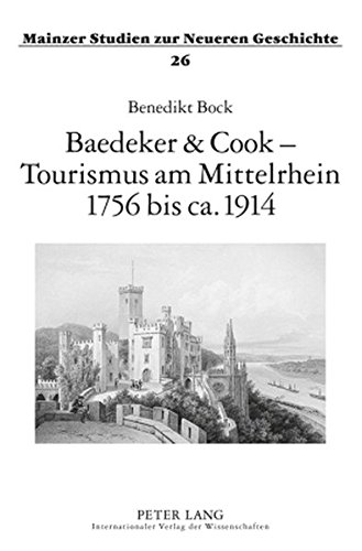 Baedeker & Cook - Tourismus am Mittelrhein 1756 bis ca. 1914 (Mainzer Studien zur Neueren Geschichte)