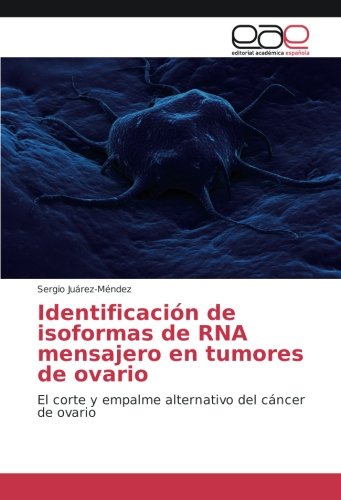 Identificación de isoformas de RNA mensajero en tumores de ovario: El corte y empalme alternativo del cáncer de ovario