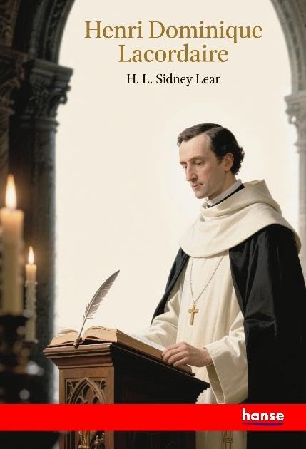 Henri Dominique Lacordaire: A Biographical Sketch