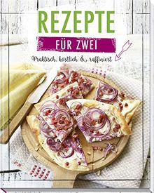 Rezepte für Zwei: Praktisch, köstlich & raffiniert