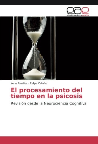 El procesamiento del tiempo en la psicosis: Revisión desde la Neurociencia Cognitiva