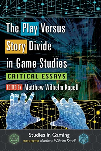 The Play Versus Story Divide in Game Studies: Critical Essays (Studies in Gaming)