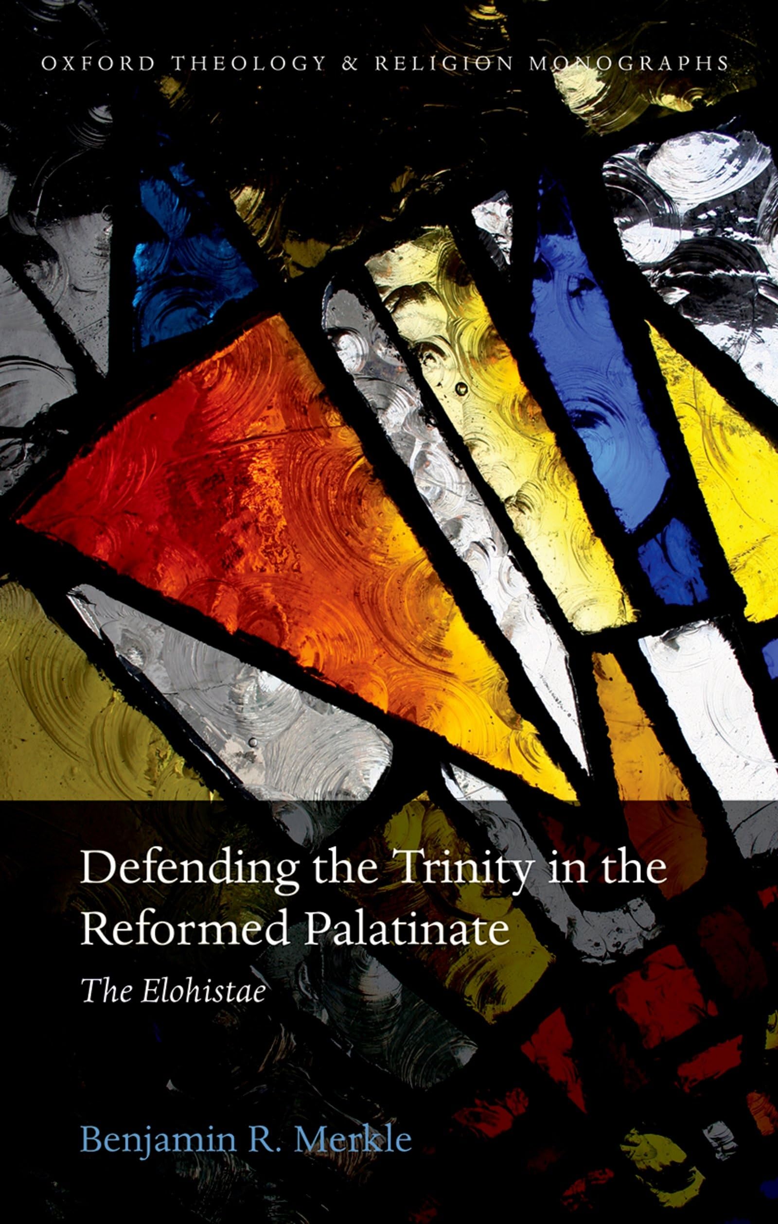 Defending the Trinity in the Reformed Palatinate: The Elohistae (Theology and Religion Monographs)