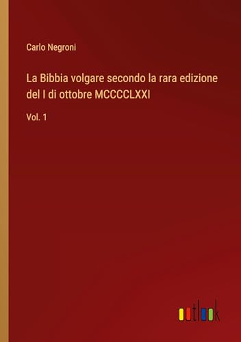 La Bibbia volgare secondo la rara edizione del I di ottobre MCCCCLXXI: Vol. 1