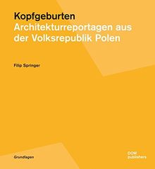 Kopfgeburten. Architekturreportagen aus der Volksrepublik Polen