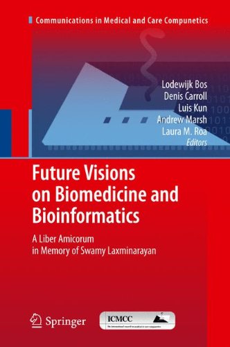 Future Visions on Biomedicine and Bioinformatics 1: A Liber Amicorum in Memory of Swamy Laxminarayan (Communications in Medical and Care Compunetics)