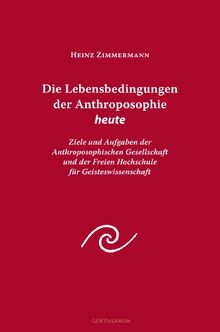 Die Lebensbedingungen der Anthroposophie: Ziele und Aufgaben der Anthroposophischen Gesellschaft und der Freien Hochschule für Geisteswissenschaft