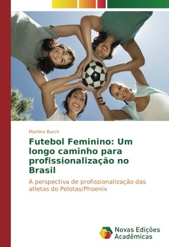 Futebol Feminino: Um longo caminho para profissionalização no Brasil: A perspectiva de profissionalização das atletas do Pelotas/Phoenix