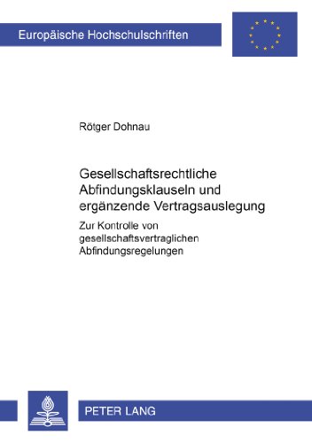 Gesellschaftsrechtliche Abfindungsklauseln und ergänzende Vertragsauslegung: Zur Kontrolle von gesellschaftsvertraglichen Abfindungsregelungen ... / Publications Universitaires Européennes)