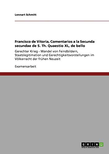 Francisco de Vitoria, Comentarios a la Secunda secundae de S. Th. Quaestio XL, de bello: Gerechter Krieg - Wandel von Feindbildern, Staatslegitimation ... im Völkerrecht der frühen Neuzeit