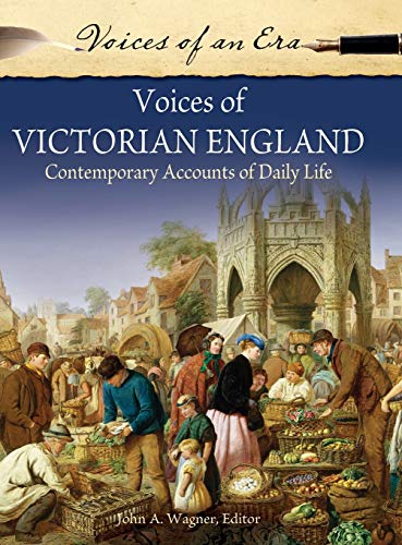 Voices of Victorian England: Contemporary Accounts of Daily Life (Voices of an Era)