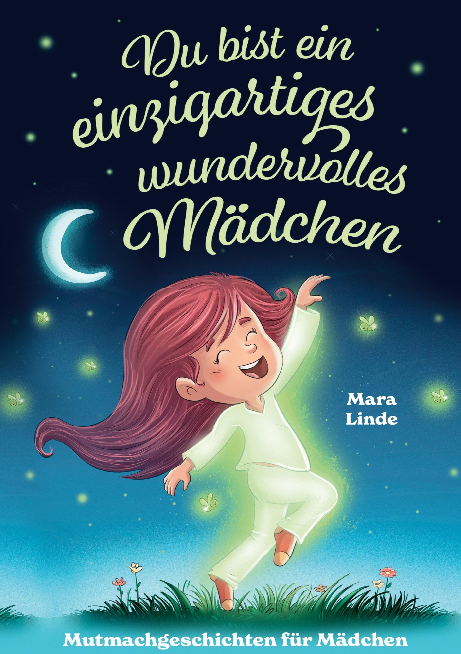 Du bist ein einzigartiges wundervolles Mädchen - Mutmachgeschichten ab 6 Jahre: Ein liebevoll erzähltes Kinderbuch über Selbstvertrauen, Freundschaft und innere Stärke zum Vorlesen und Selberlesen.