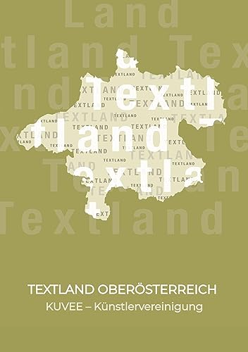 TEXTLAND OBERÖSTERREICH: Gedichte und Geschichten aus Oberösterreich – Buchprojekt der Künstlervereinigung KUVEE
