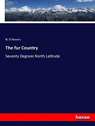 The fur Country: Seventy Degrees North Latitude