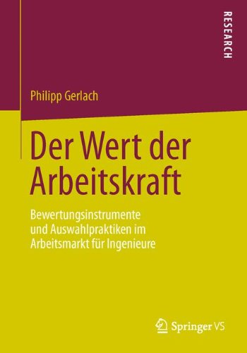 Der Wert Der Arbeitskraft: Bewertungsinstrumente und Auswahlpraktiken Im Arbeitsmarkt Fur Ingenieure (German Edition)