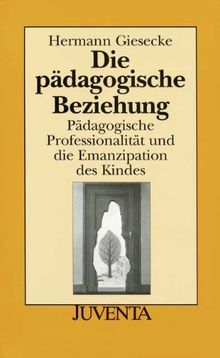 Die Pädagogische Beziehung 2. Auflage: Pädagogische Professionalität und die Emanzipation des Kindes (Juventa Paperback)