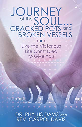 Journey of the Soul . . . Cracked Pots and Broken Vessels: Live the Victorious Life Christ Died to Give You