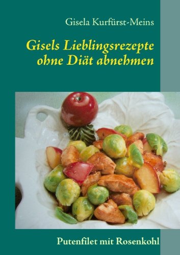 Gisels Lieblingsrezepte: ohne Diät abnehmen