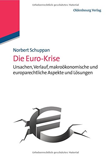 Norbert Schuppan Die Euro- Krise, Ursachen, Verlauf, Makroökonomische Und Europarechtliche Aspekte Und Lösungen