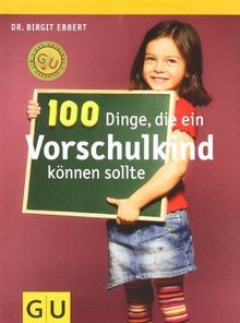 100 Dinge, die ein Vorschulkind können sollte (GU Textratgeber Partnerschaft & Familie)