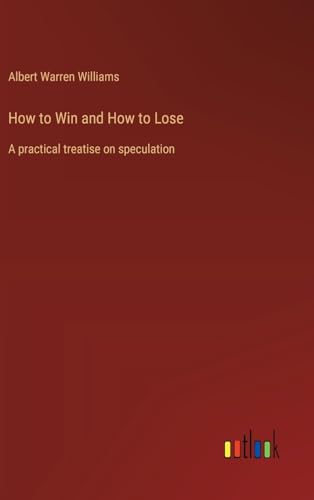 How to Win and How to Lose: A practical treatise on speculation
