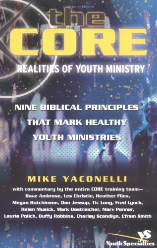 The Core Realities of Youth Ministry: Nine Biblical Principles That Mark Healthy Youth Ministries