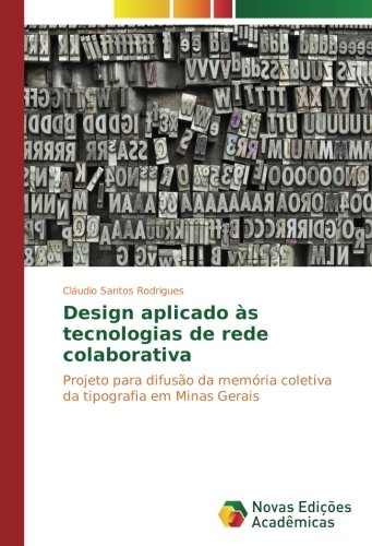 Design aplicado às tecnologias de rede colaborativa: Projeto para difusão da memória coletiva da tipografia em Minas Gerais
