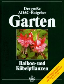 Der Große ADAC Ratgeber Garten: Balkonpflanzen und Kübelpflanzen