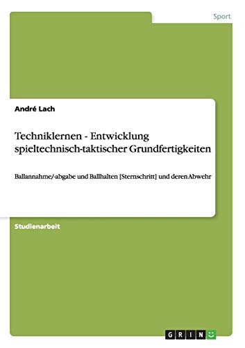 Techniklernen - Entwicklung spieltechnisch-taktischer Grundfertigkeiten: Ballannahme/-abgabe und Ballhalten [Sternschritt] und deren Abwehr